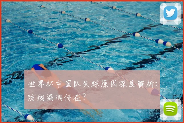 世界杯中国队失球原因深度解析:防线漏洞何在?