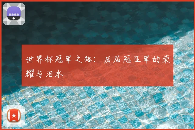 世界杯冠军之路:历届冠亚军的荣耀与泪水