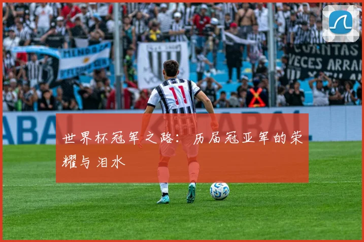 世界杯冠军之路:历届冠亚军的荣耀与泪水