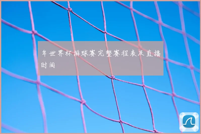 年世界杯排球赛完整赛程表及直播时间