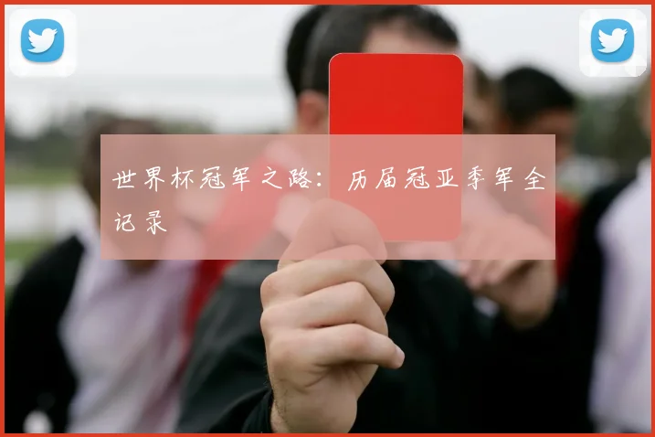 世界杯冠军之路：历届冠亚季军全记录